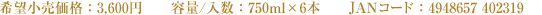 希望小売価格：3,600円　容量／人数：750ml×6本　JANコード：4948657 402319