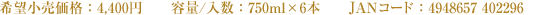 希望小売価格：4,400円　容量／人数：750ml×6本　JANコード：4948657 402296